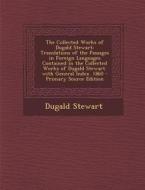 The Collected Works of Dugald Stewart: Translations of the Passages in Foreign Languages Contained in the Collected Works of Dugald Stewart. with Gene di Dugald Stewart edito da Nabu Press