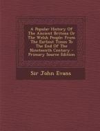 A Popular History of the Ancient Britons or the Welsh People: From the Earliest Times to the End of the Nineteenth Century di Sir John Evans edito da Nabu Press