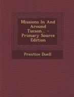 Missions in and Around Tucson... di Prentice Duell edito da Nabu Press