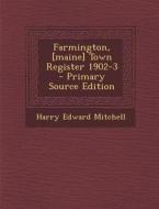 Farmington, [Maine] Town Register 1902-3 di Harry Edward Mitchell edito da Nabu Press