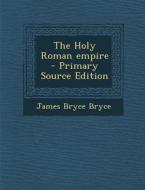 The Holy Roman Empire di James Bryce Bryce edito da Nabu Press