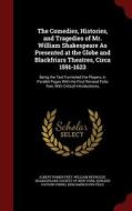 The Comedies, Histories, And Tragedies Of Mr. William Shakespeare As Presented At The Globe And Blackfriars Theatres, Circa 1591-1623 di Albert Romer Frey, William Reynolds edito da Andesite Press