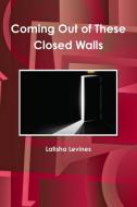 Coming Out of These Closed Walls di Latisha Levines edito da Lulu.com