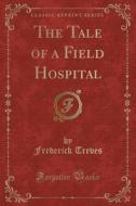 The Tale Of A Field Hospital (classic Reprint) di Frederick Treves edito da Forgotten Books