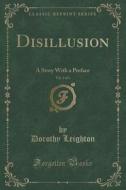 Disillusion, Vol. 3 Of 3 di Dorothy Leighton edito da Forgotten Books