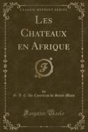 Les Chateaux En Afrique (classic Reprint) di G a C De Courtiras De Saint-Mars edito da Forgotten Books