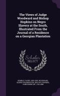 The Views Of Judge Woodward And Bishop Hopkins On Negro Slavery At The South, Illustrated From The Journal Of A Residence On A Georgian Plantation di Fanny Kemble, George Washington Woodward, John Henry Hopkins edito da Palala Press