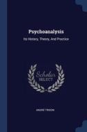 Psychoanalysis: Its History, Theory, and Practice di Andre Tridon edito da CHIZINE PUBN