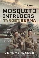 Mosquito Intruders - Target Burma di Jeremy Walsh edito da Pen & Sword Books Ltd