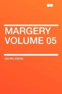 Margery Volume 05 di Georg Ebers edito da HardPress Publishing