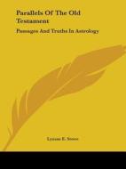 Parallels Of The Old Testament: Passages And Truths In Astrology di Lyman E. Stowe edito da Kessinger Publishing, Llc