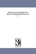 Passages from the English Note-Books of Nathaniel Hawthorne. Vol. 2 di Nathaniel Hawthorne edito da UNIV OF MICHIGAN PR