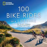 100 Bike Rides Of A Lifetime di Roff Smith edito da National Geographic Society