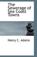 The Sewerage Of Sea Coast Towns di Henry C Adams edito da Bibliolife