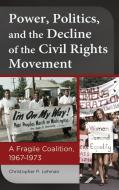 Power, Politics, and the Decline of the Civil Rights Movement: A Fragile Coalition, 1967â 1973 di Christopher Lehman edito da PRAEGER FREDERICK A