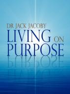 Living on Purpose di Jack Jacoby edito da Lulu Enterprises, UK Ltd