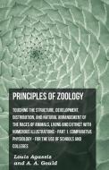 Principles Of Zoology - Touching The Structure, Development, Distribution, And Natural Arrangement Of The Races Of Anima di Louis Agassiz edito da Macritchie Press