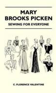 Mary Brooks Picken - Sewing For Everyone di C. Florence Valentine edito da Merz Press
