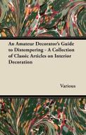 An Amateur Decorator's Guide to Distempering - A Collection of Classic Articles on Interior Decoration di Various edito da Herron Press