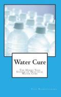 Water Cure: The Hindu Yogi System of Practical Water Cure di Yogi Ramacharaka edito da Createspace