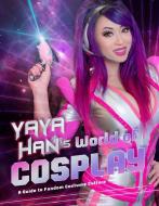 Yaya Han's World of Cosplay: A Guide to Cosplay and Costuming di Yaya Han edito da STERLING PUB
