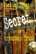 The Secret in Grandma's Trunk: Life Along the Ohio River di Cher'ley Grogg edito da Createspace