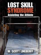 Lost Skill Syndrome: Assisting the Athlete di W. Scott Lineberry edito da OUTSKIRTS PR