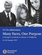Many Faces, One Purpose: A Manager's Handbook on Women in Firefighting di U. S. Department of Homeland Security, U. S. Fire Administration edito da Createspace