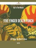 Up-To-The-Minute Five Finger Death Punch - 85 Things You Need to Know di Marie West edito da Emereo Publishing