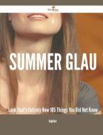 A Summer Glau Look That's Entirely New - 105 Things You Did Not Know di Ralph Barr edito da Emereo Publishing
