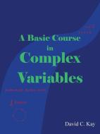 A Basic Course in Complex Variables di David C. Kay edito da iUniverse