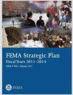 Fema Strategic Plan: Fiscal Years 2011-2014 di U. S. Department of Homeland Security edito da Createspace