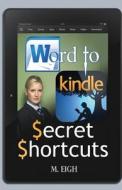Word to Kindle: Secret Shortcuts di M. Eigh edito da Createspace