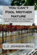 You Can't Fool Mother Nature: Wine and Climate Change di L. J. Johnson-Bell edito da Createspace