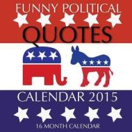 Funny Political Quotes Calendar 2015: 16 Month Calendar di James Bates edito da Createspace