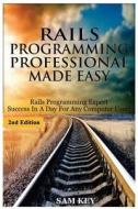 Rails Programming Professional Made Easy: Expert Rails Programming Success in a Day for Any Computer User! di Sam Key edito da Createspace