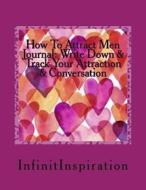 How to Attract Men Journal: Write Down & Track Your Attraction & Conversation: Skills in Your Personal How to Attract Men Journal di Infinitinspiration edito da Createspace