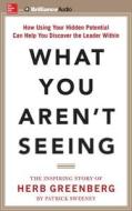 What You Aren't Seeing: How Using Your Hidden Potential Can Help You Discover the Leader Within, the Inspiring Story of Herb Greenberg di Patrick Sweeney edito da McGraw-Hill Education on Brilliance Audio