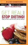 Get Real and Stop Dieting!: Forget the Fads, Learn the Facts, and Feel Fabulous di Brett Blumenthal edito da Brilliance Audio