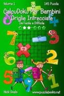 Calcudoku Per Bambini Griglie Intrecciate - Da Facile a Difficile - Volume 1 - 145 Puzzle di Nick Snels edito da Createspace