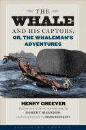 The Whale and His Captors; or, The Whaleman's Adventures di Henry T. Cheever, Mark Bousquet edito da University Press of New England