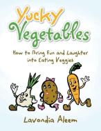 Yucky Vegetables di Lavondia Aleem edito da Xlibris