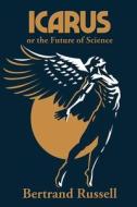 Icarus Or The Future Of Science di Bertrand Russell edito da Wilder Publications