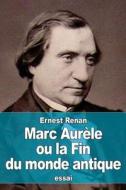 Marc Aurele Ou La Fin Du Monde Antique di Ernest Renan edito da Createspace