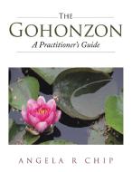 The Gohonzon - A Practitioner's Guide di Angela R Chip edito da AuthorHouse