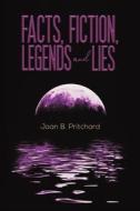 Facts, Fiction, Legends And Lies di Joan B. Pritchard edito da Austin Macauley Publishers