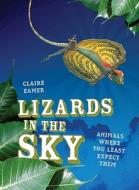 Lizards in the Sky: Animals Where You Least Expect Them di Claire Eamer edito da Annick Press