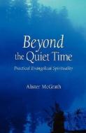 Beyond the Quiet Time: Practical Evangelical Spirituality di Alister E. McGrath edito da REGENT COLLEGE PUB (WA)