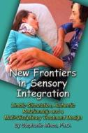 New Frontiers in Sensory Integration: Limbic Stimulation, Authentic Relationship and a Multi-Disciplinary Treatment Design di Stephanie Mines Ph. D. edito da New Forums Press