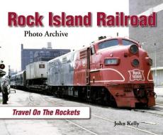 Rock Island Railroad Photo Archive di John Kelly edito da Enthusiastbooks